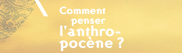 Voir les vidéos du Colloque « Comment penser l’anthropocène? »