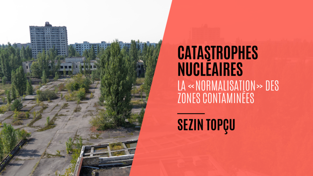 Catastrophes nucléaires et «normalisation» des zones contaminées